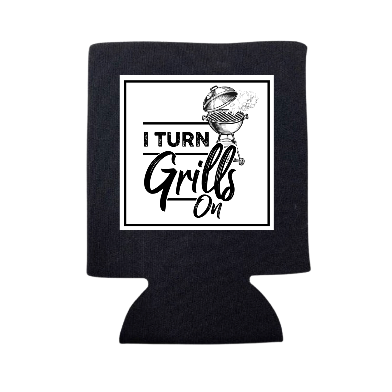I TURN GRILLS ON CAN COOLER